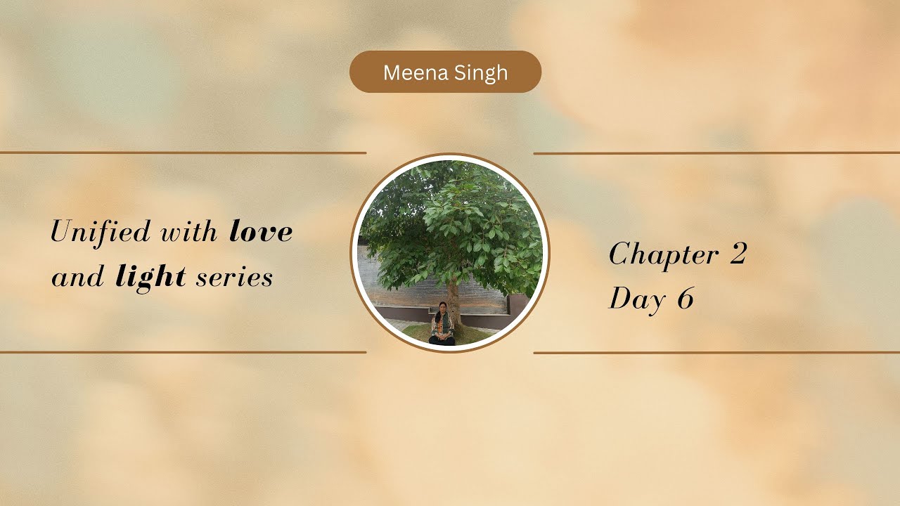 Ch 2  - Day 6 : Unified with Love & Light series
