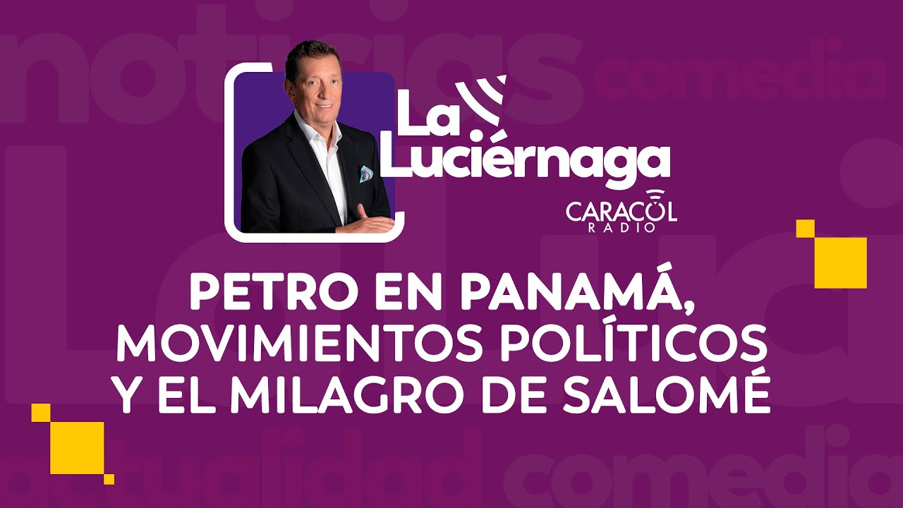 La Luciérnaga 28 de enero | Petro en Panamá, movimientos políticos y el milagro de Salomé