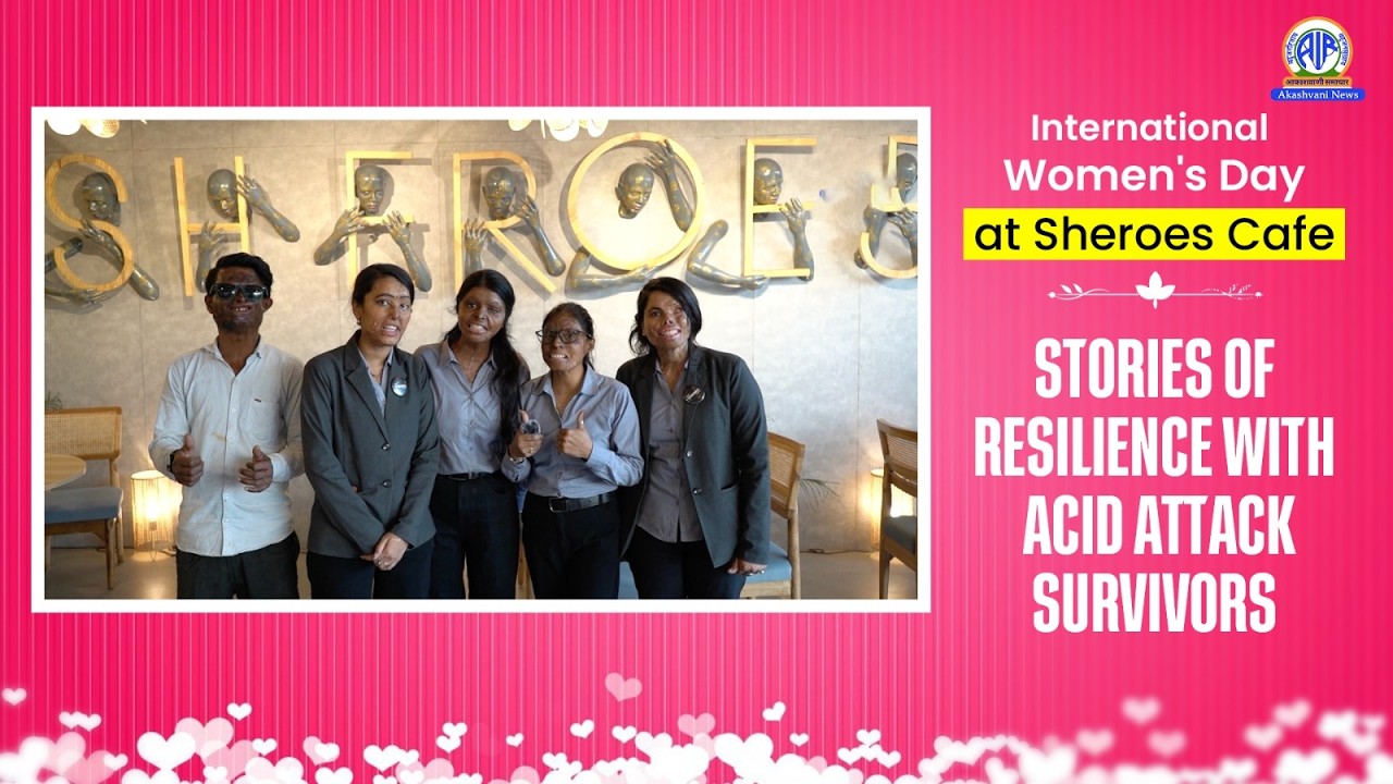 Sheroes Café: Acid Attack Survivors Rebuild Life with Courage | Women’s Day Special