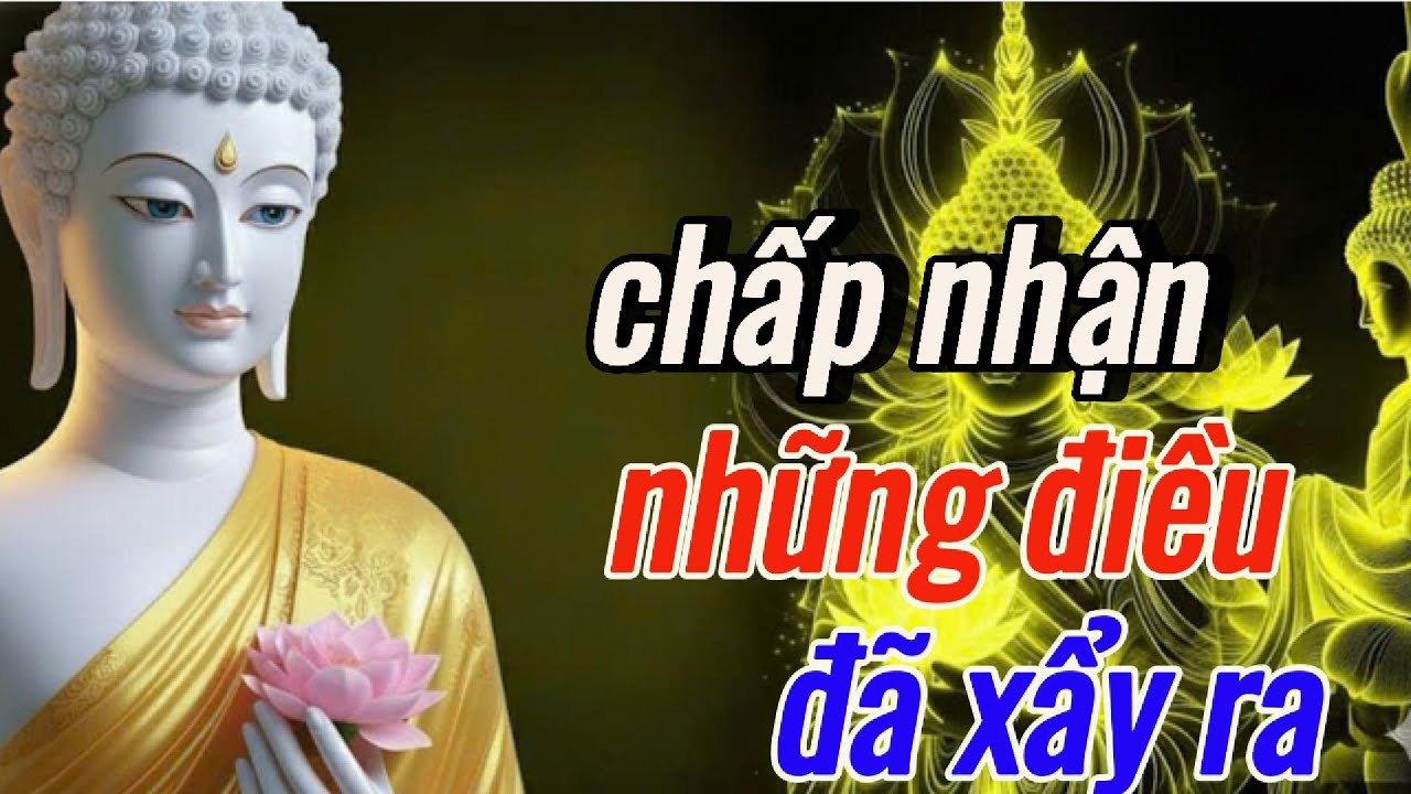 Phật Dạy: Chấp Nhận Nững Điều Đã Xẩy Ra - Vì Nó Đã Xẩy Ra