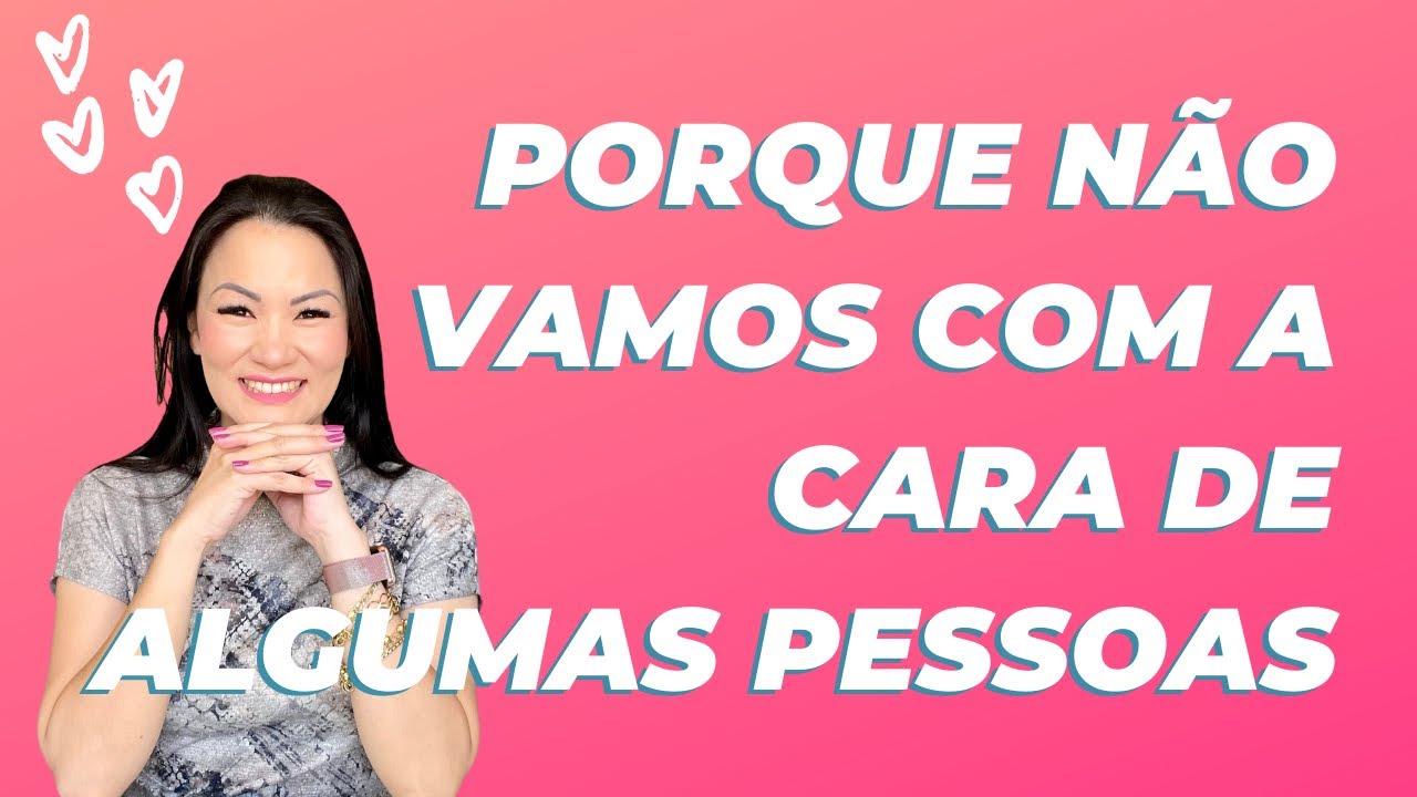 PORQUE NÃO VAMOS COM A CARA DE ALGUMAS PESSOAS