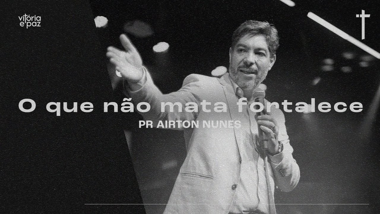 O QUE NÃO MATA FORTALECE | PR AIRTON NUNES
