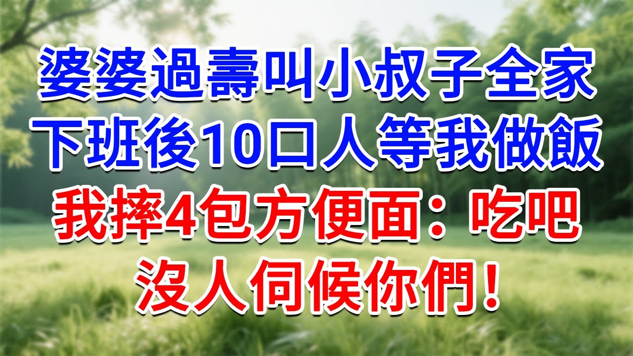 婆婆帶小叔子全家來過壽，下班後10口人等我煮飯，我摔4包泡麵：吃吧！沒人伺候你們！#為人處世#生活經驗#情感故事#故事#小說#戀愛#情感#婚姻