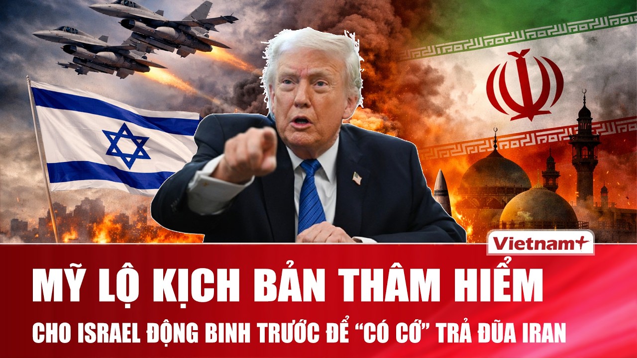 Mỹ tính toán kịch bản thâm hiểm: Ông Trump cho Israel động binh trước để “có cớ” ra tay trả đũa Iran