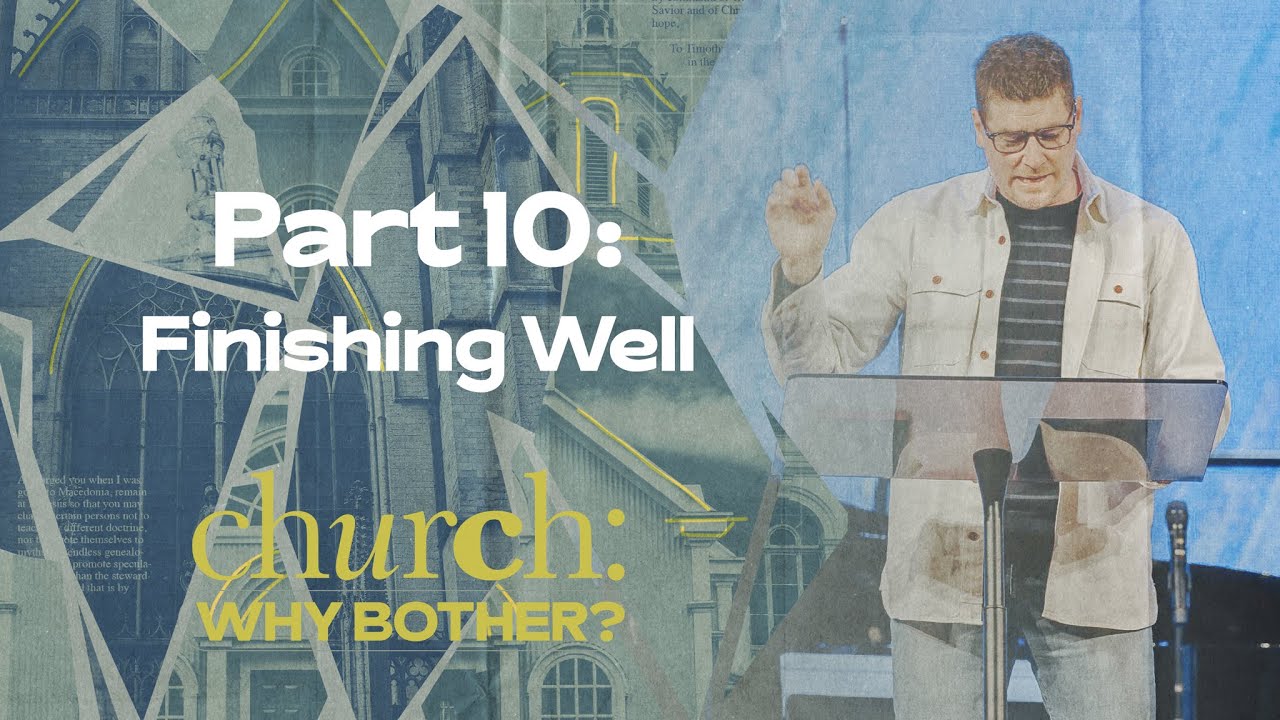 Church: Why Bother? – Part 10: Finishing Well – Woodside Bible Church