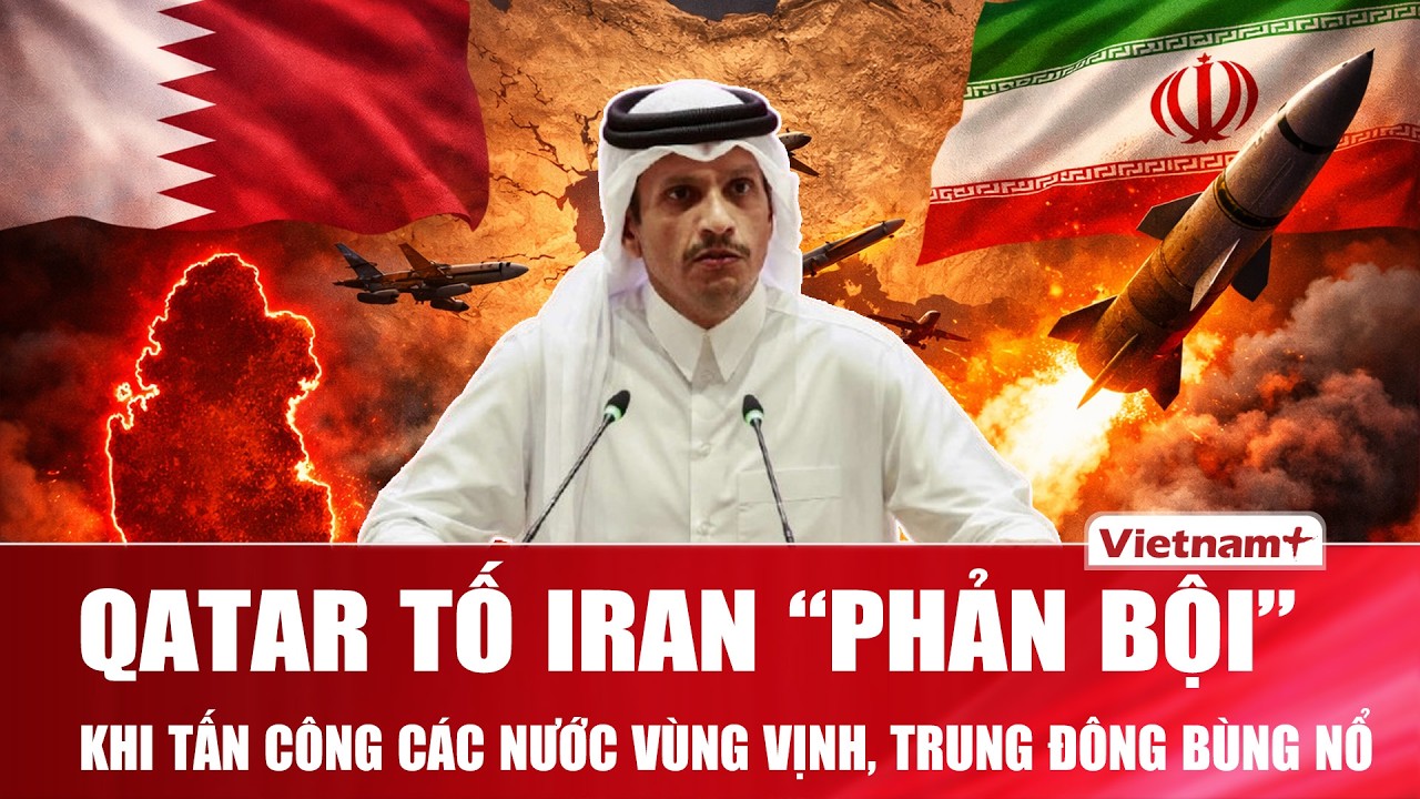 Qatar “nổi giận” tố Iran phản bội khi tấn công các nước vùng Vịnh, Trung Đông căng thẳng bùng nổ