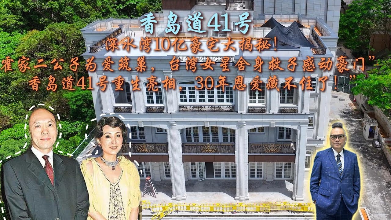 深水湾10亿豪宅大揭秘！霍家二公子为爱筑巢，台湾女星舍身救子感动豪门&rdquo; 霍震寰陈琪琪的爱情堡垒！香岛道41号重生亮相，30年恩爱藏不住了！