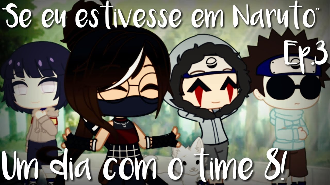“Se eu estivesse em Naruto” [Ep.3] -Um dia com o time 8!