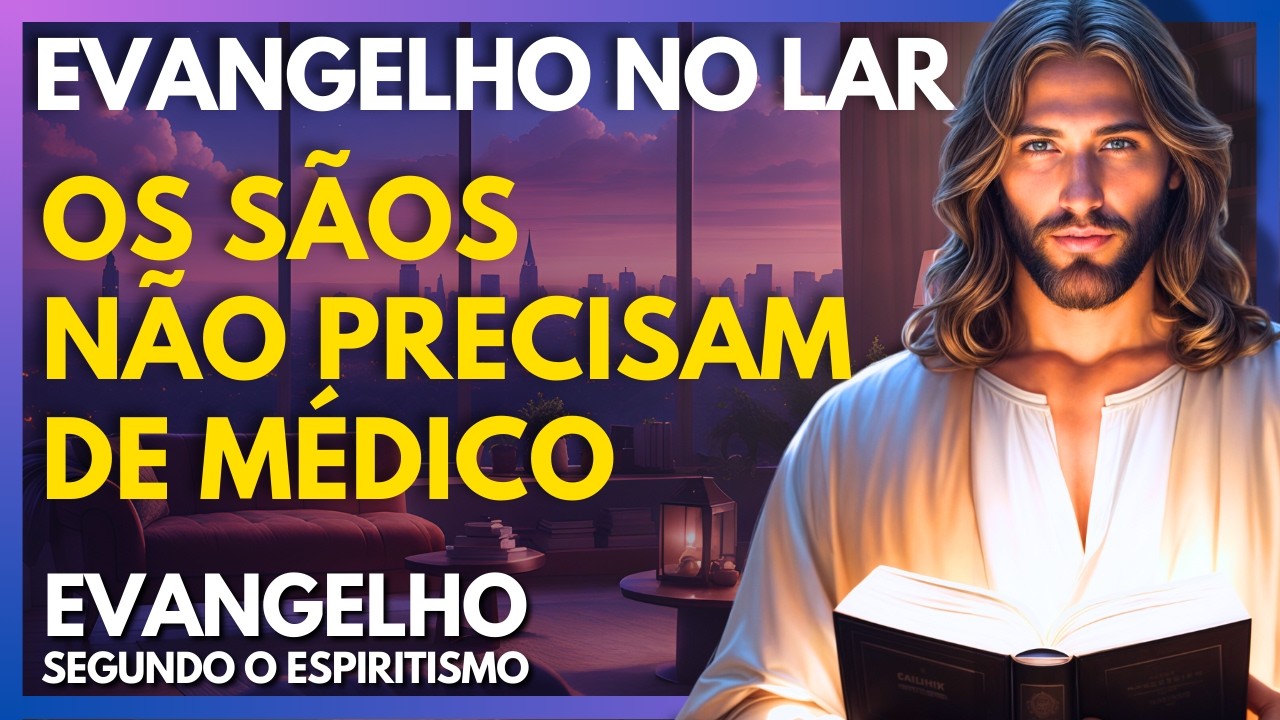 OS SÃOS NÃO PRECISAM DE MÉDICO - CAP 24 | Evangelho no Lar Virtual