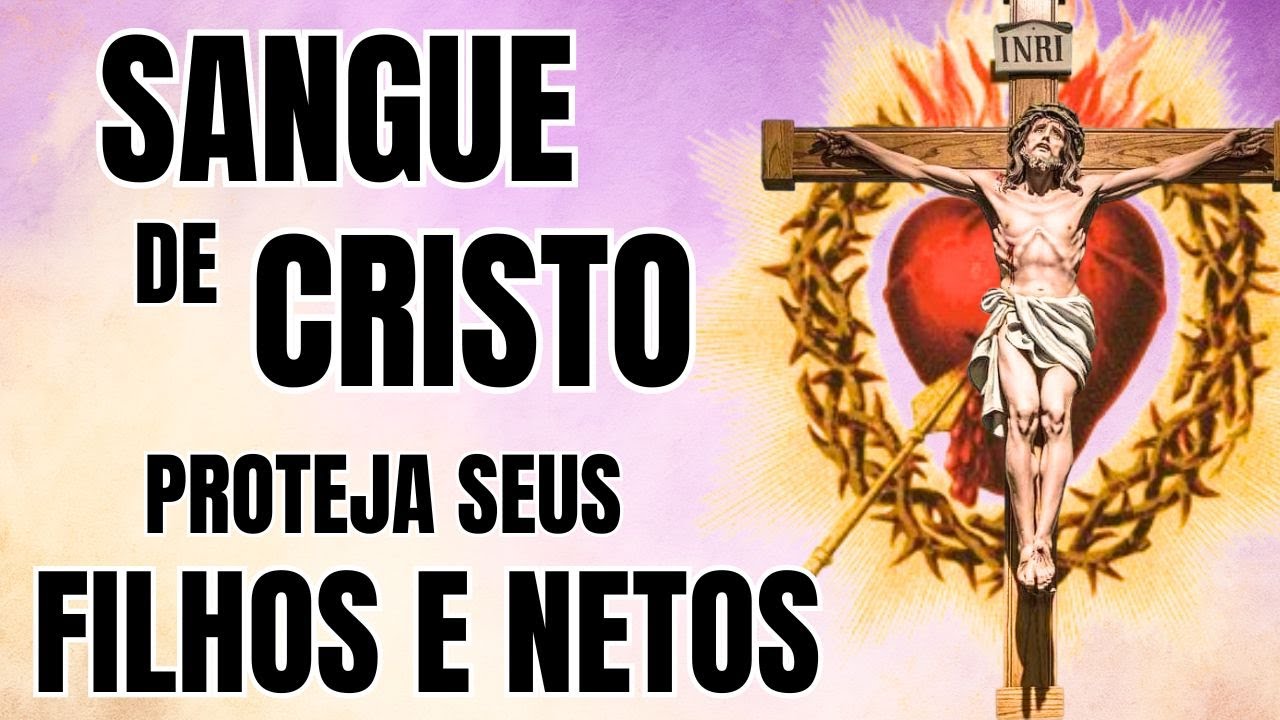 ORAÇÃO DE PROTEÇÃO PARA FILHOS E NETOS – Jesus Os Esconde Do Perigo – SANGUE DE CRISTO