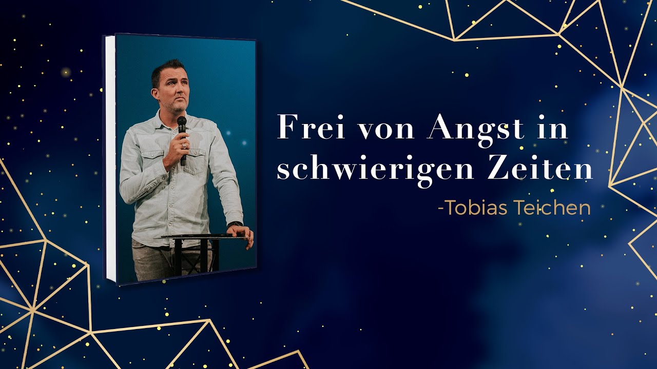 Frei von Angst in schwierigen Zeiten | Tobias Teichen