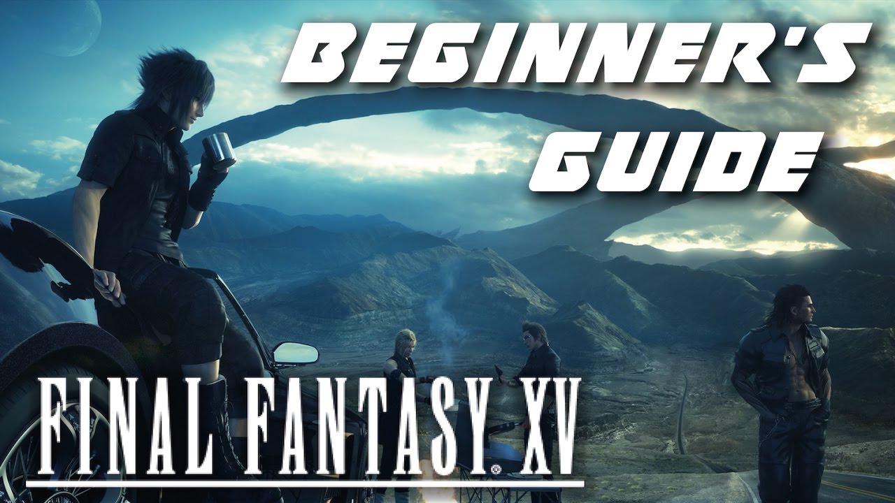 Final Fantasy 15 &mdash; руководство для начинающих &laquo;То, что я хотел бы знать, когда начинал&raquo;