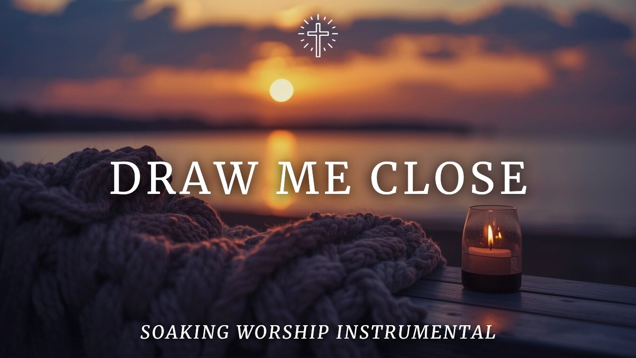 DRAW ME CLOSE | Soaking Worship Instrumental for Prayer and Bible Study