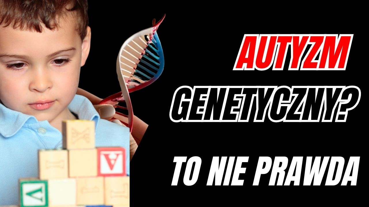 Autyzm genetyczny? Chcą żebyś w to uwierzył... Jaka jest prawda?