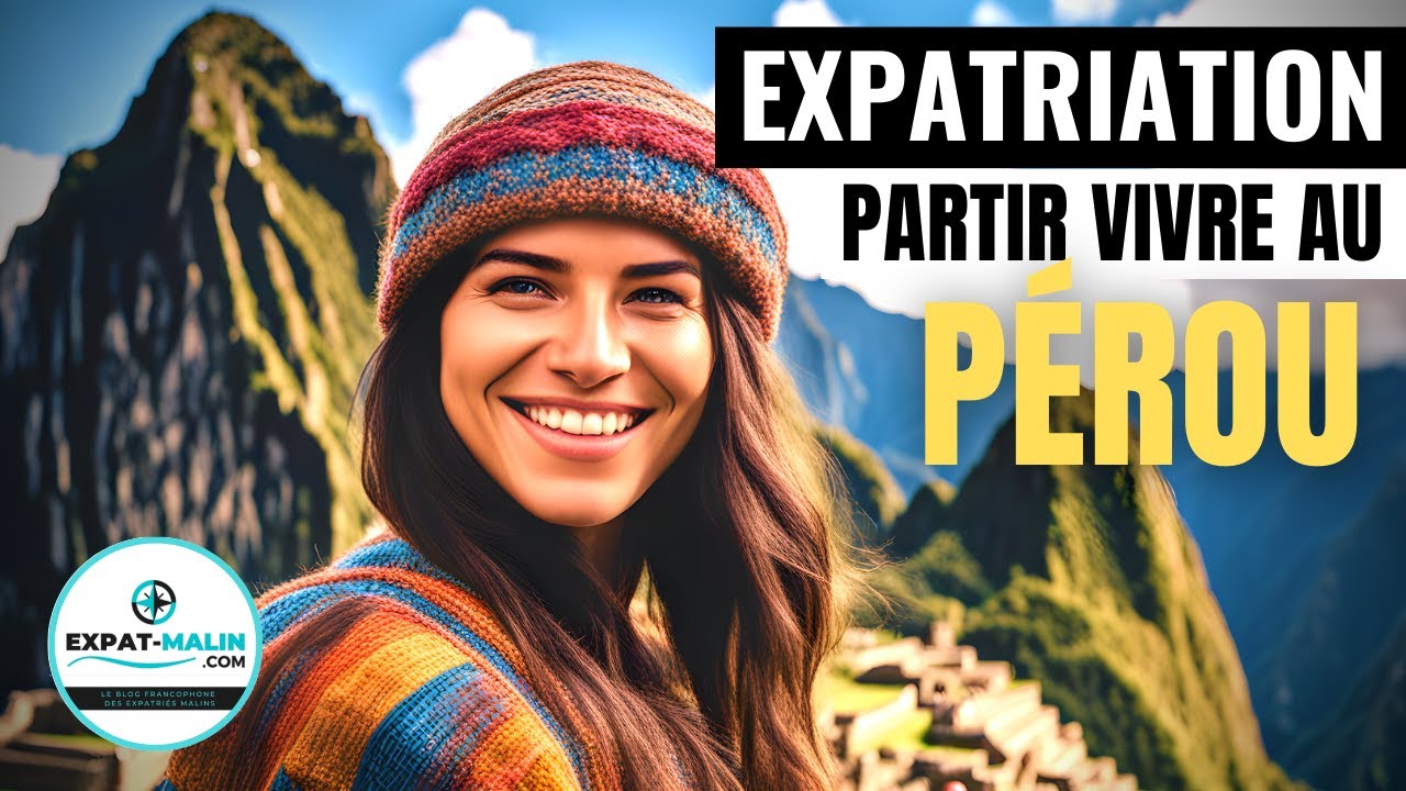🇵🇪 Partir vivre au PÉROU : le GUIDE pour EXPATRIÉS en quête de changement