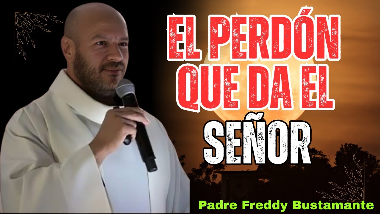 EL PERDÓN QUE DA EL SEÑOR || Padre Freddy Bustamante