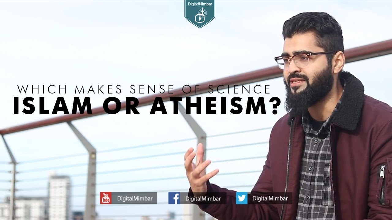 Which makes SENSE of Science Islam or Atheism? - Imran Hussein
