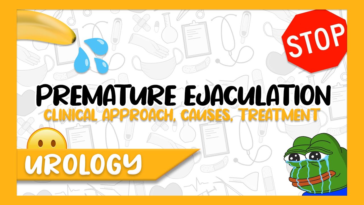 Easily Understanding Premature Ejaculation: Definition, Clinical Approach, Causes, and Treatment