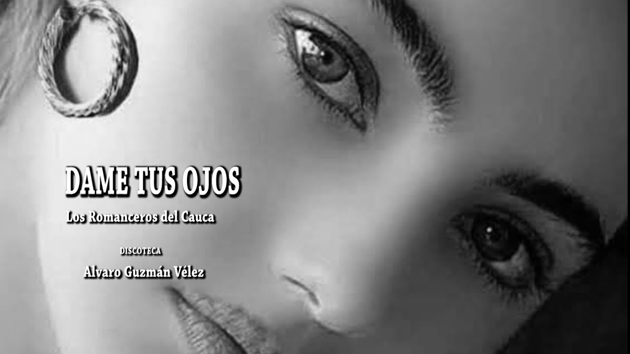 DAME TUS OJOS LOS ROMANCEROS DEL CAUCA