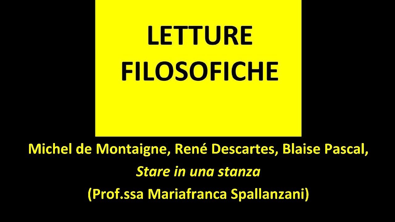 Montaigne, Descartes, Pascal, Stare in una stanza (Prof.ssa Mariafranca Spallanzani) 23/04/2020
