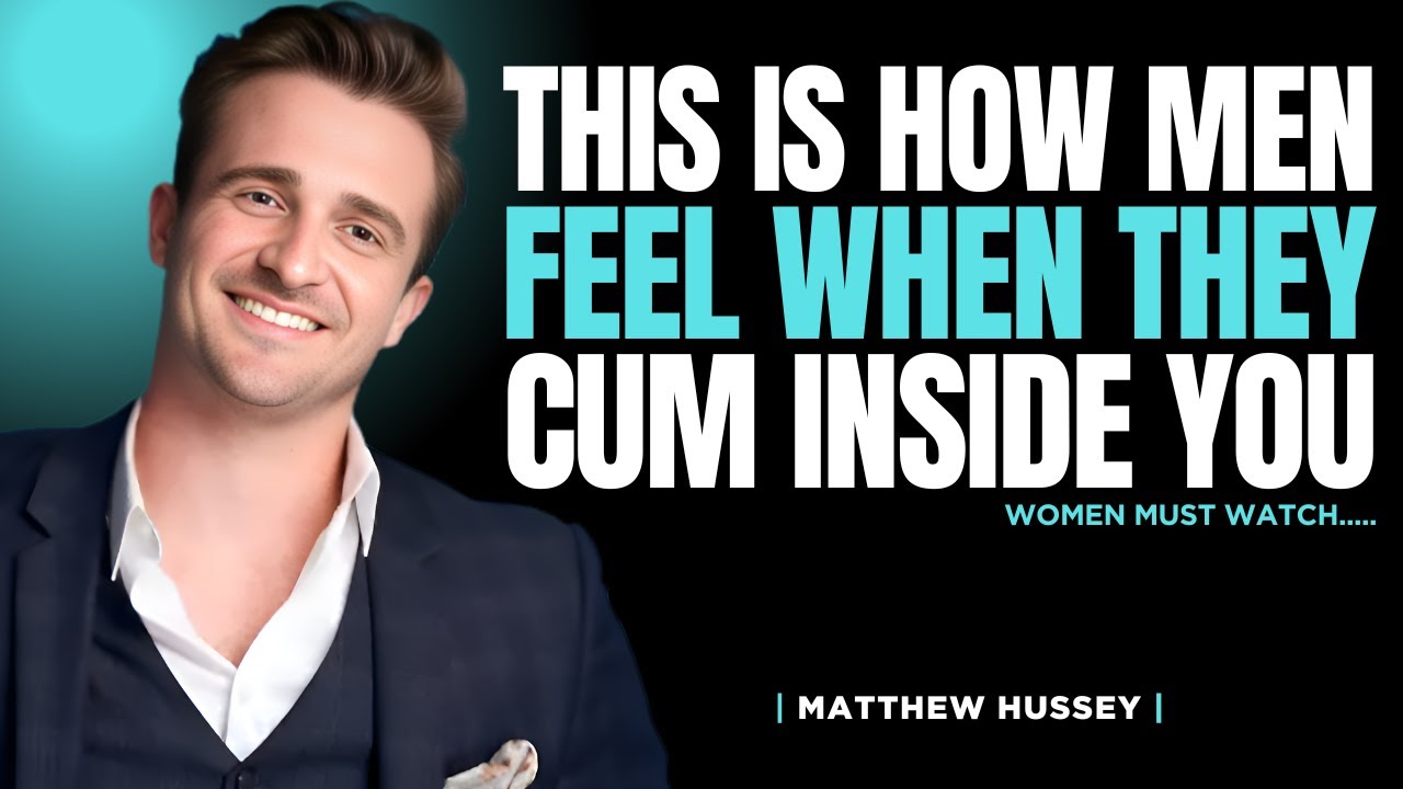 How Do Men Feel They Come Inside You | Matthew Hussey