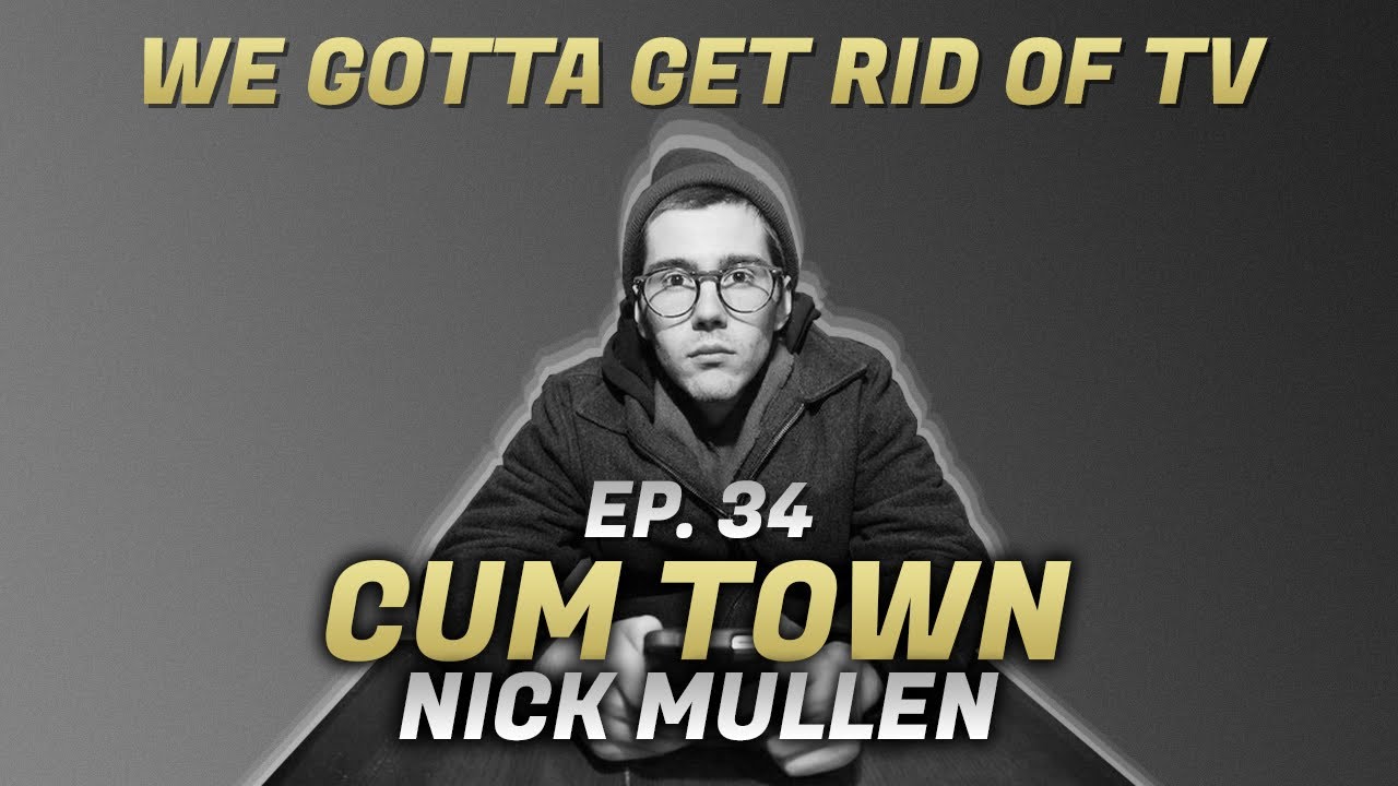 Cum Town - Ep. 34 - We Gotta Get Rid of The TV
