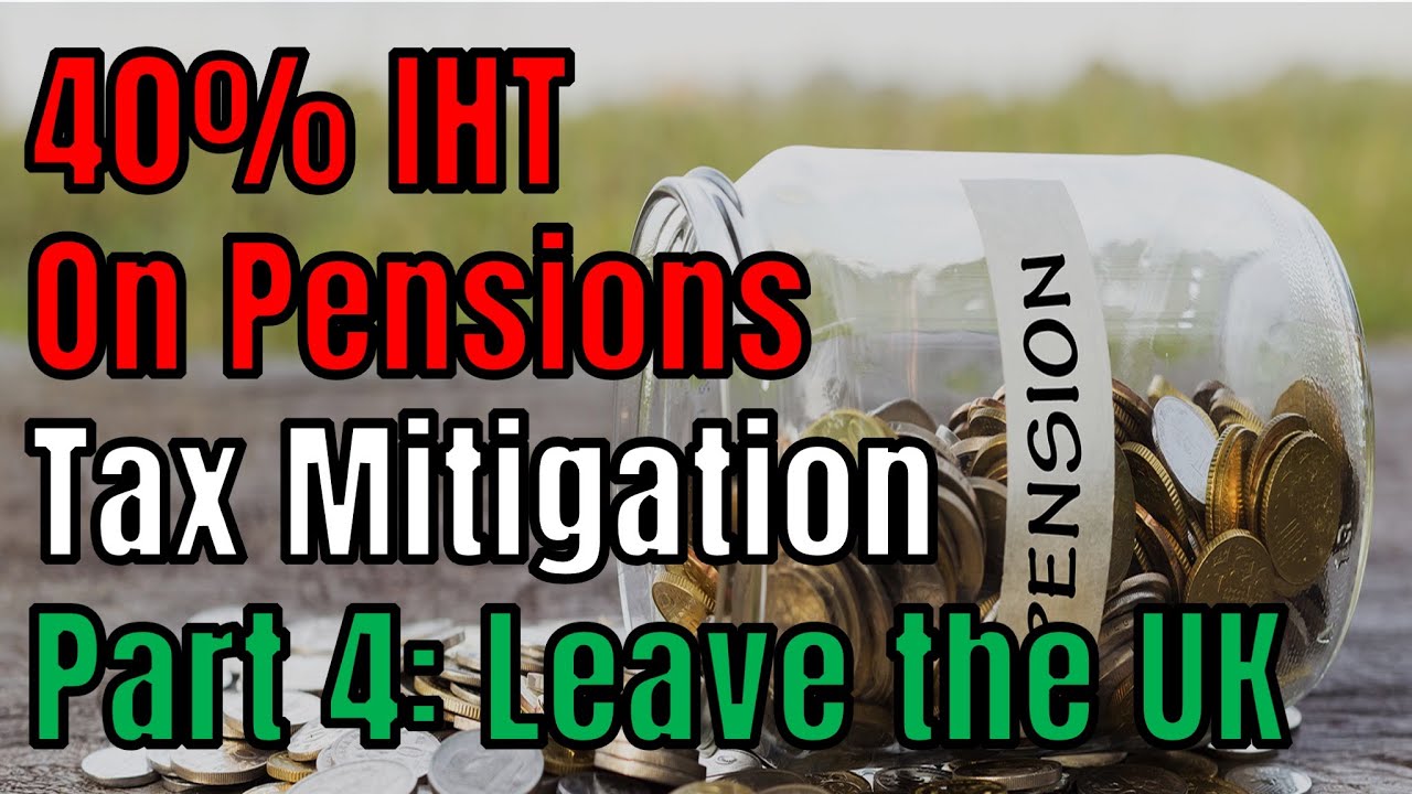 40% IHT  On Pensions Tax Mitigation Part 4: Leave the UK 🏠 🇬🇧