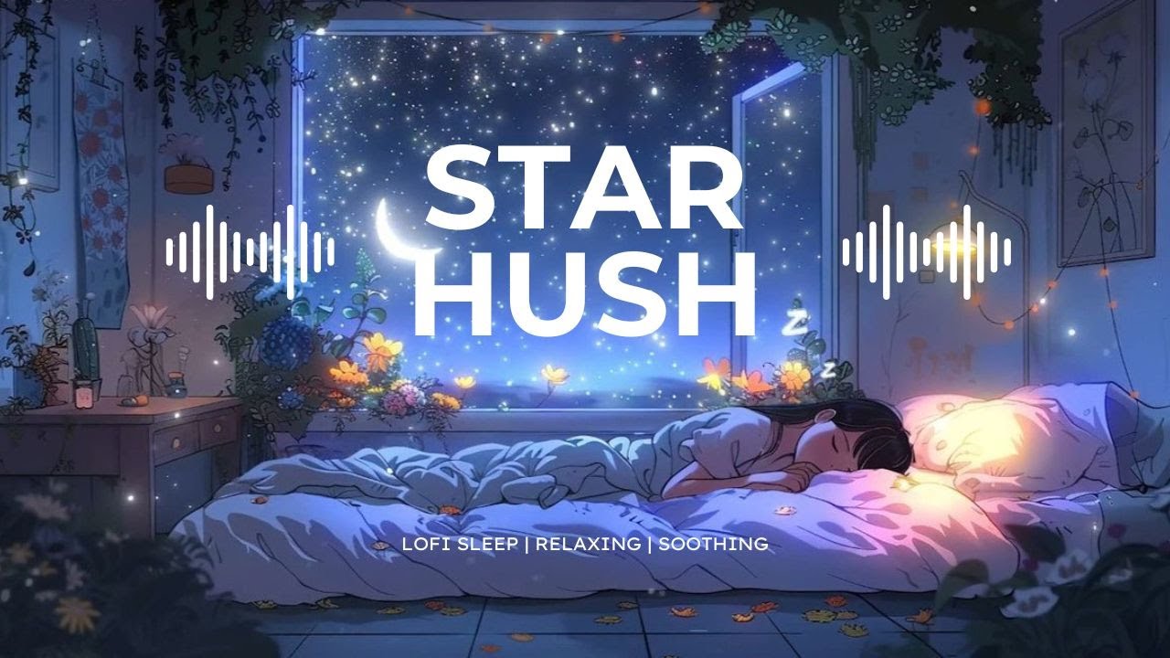 STARHUSH : Lofi Sleep Lofi For Sleep | Soothing Lofi Sleep 1 Hour | Lofi For Anxiety and Insomnia