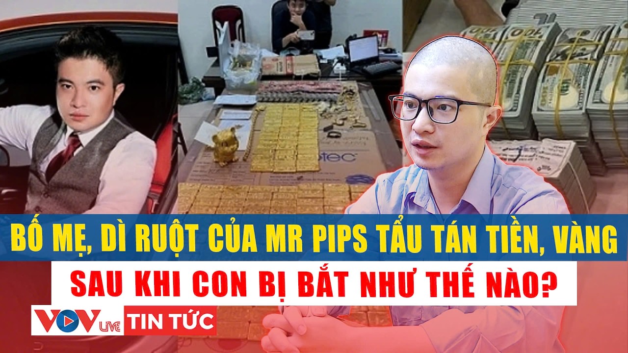Toàn cảnh bố mẹ Mr Pips rút cả trăm tỷ đồng, mua hơn 300 lượng vàng khi con trai bị bắt | VOVLive