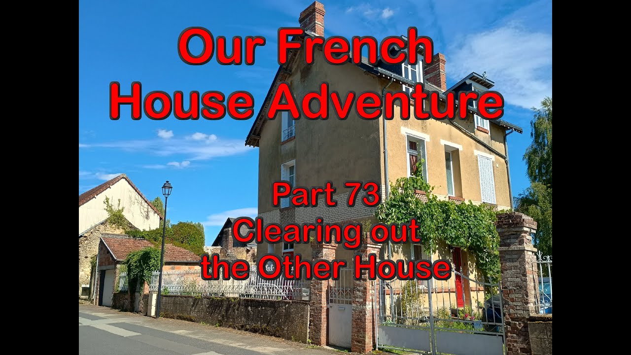 Our French House Adventure - Part 73 - Still Clearing the Other House