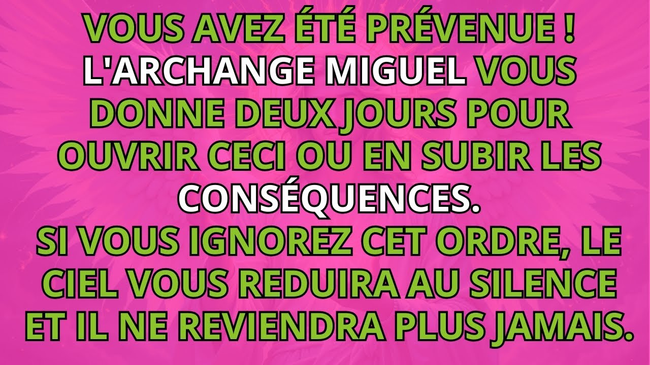 VOUS AVEZ ÉTÉ PRÉVENUE ! L'ARCHANGE MIGUEL VOUS DONNE DEUX JOURS POUR OUVRIR CECI OU EN SUBIR LES CO