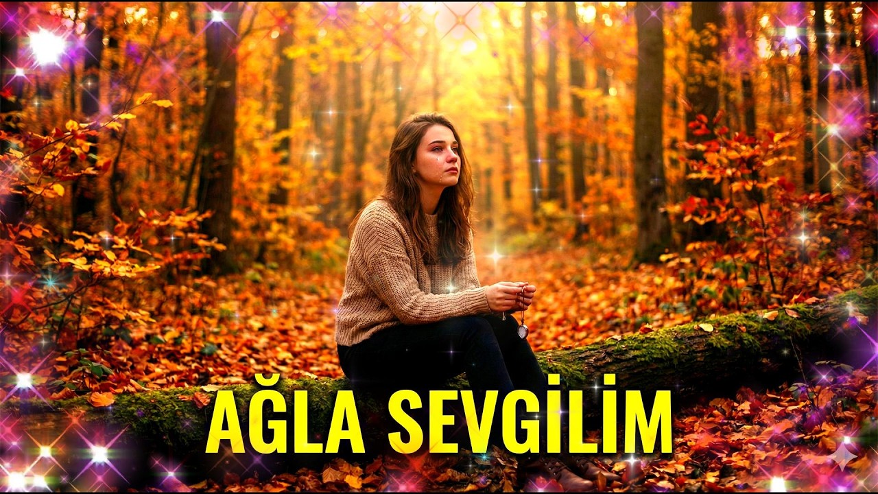 AĞLA SEVGİLİM –