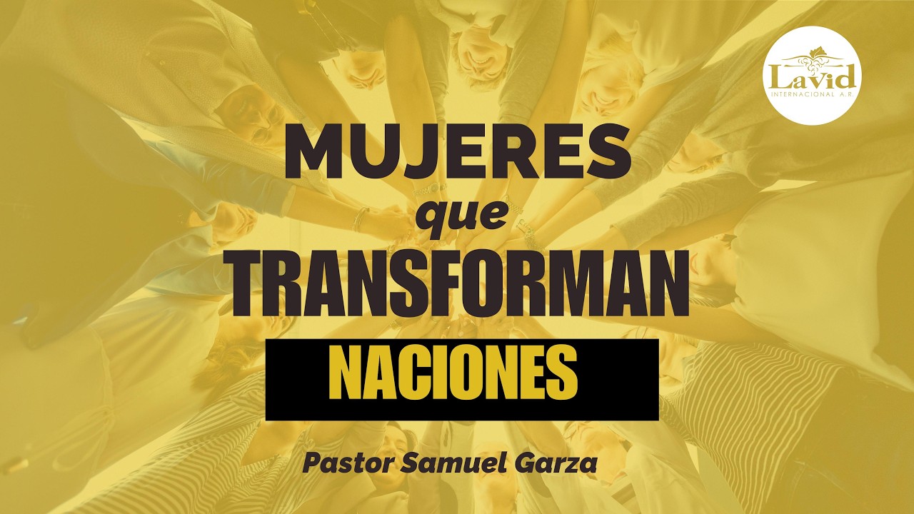 MUJERES  QUE TRANSFORMAN  NACIONES / PASTOR SAMUEL GARZA
