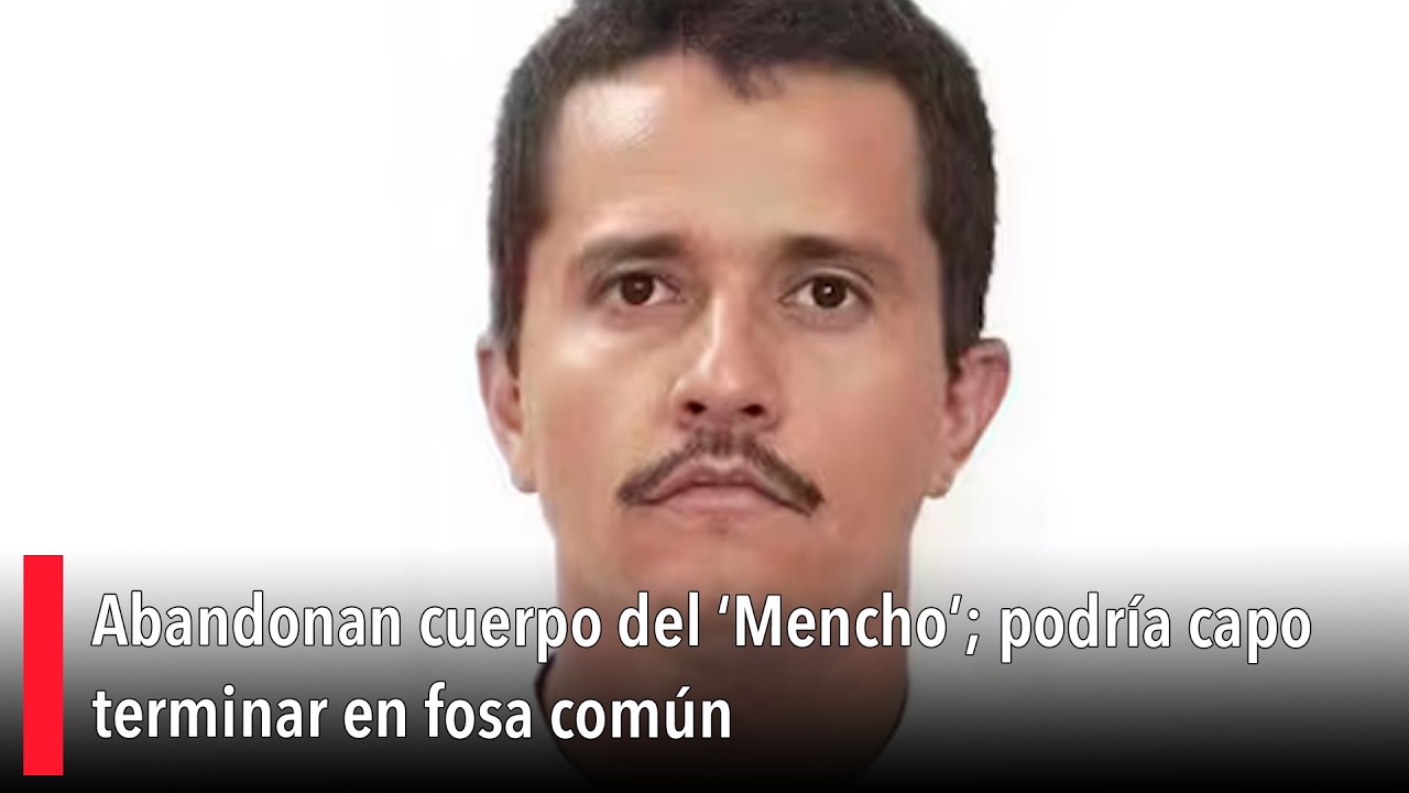 Abandonan cuerpo del ‘Mencho’; podría capo terminar en fosa común