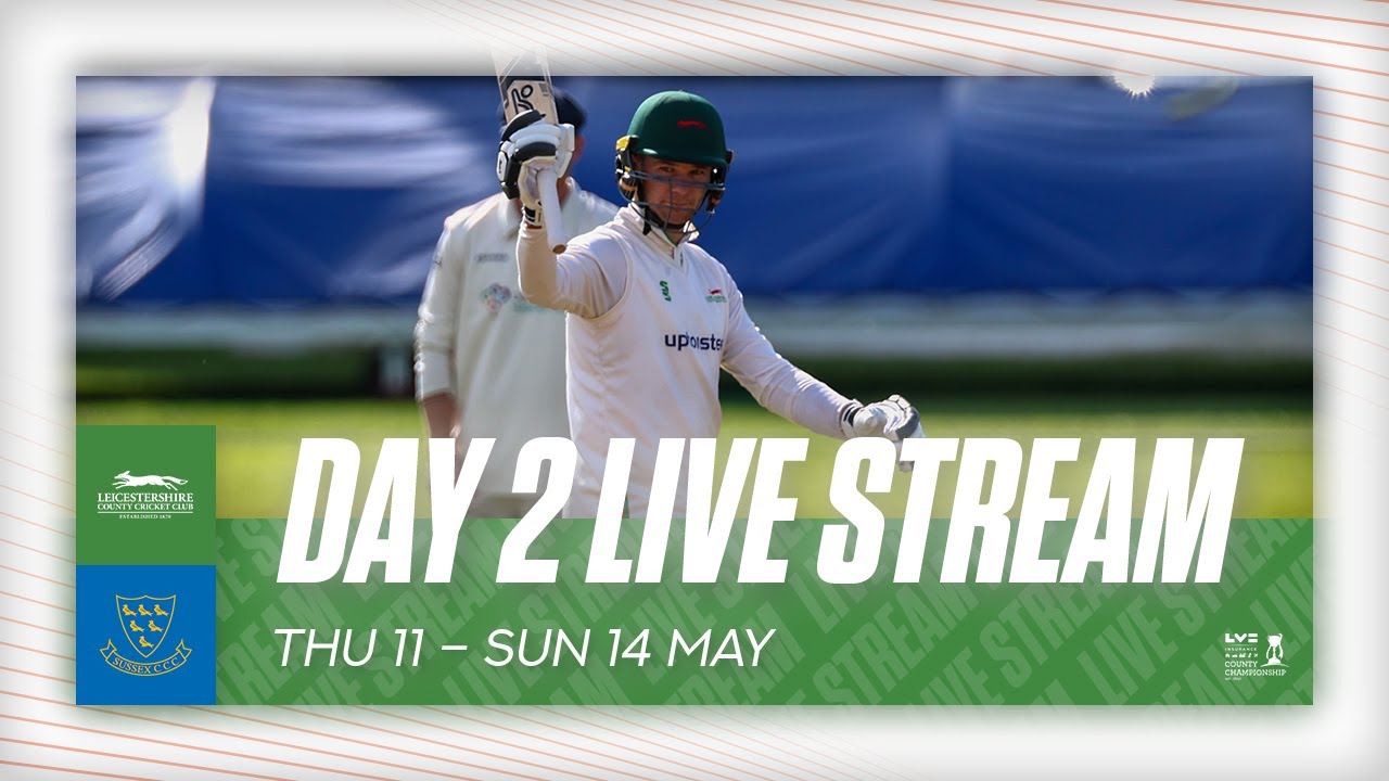 LIVE | Leicestershire v Sussex - LV=Insurance County Championship - Day Two