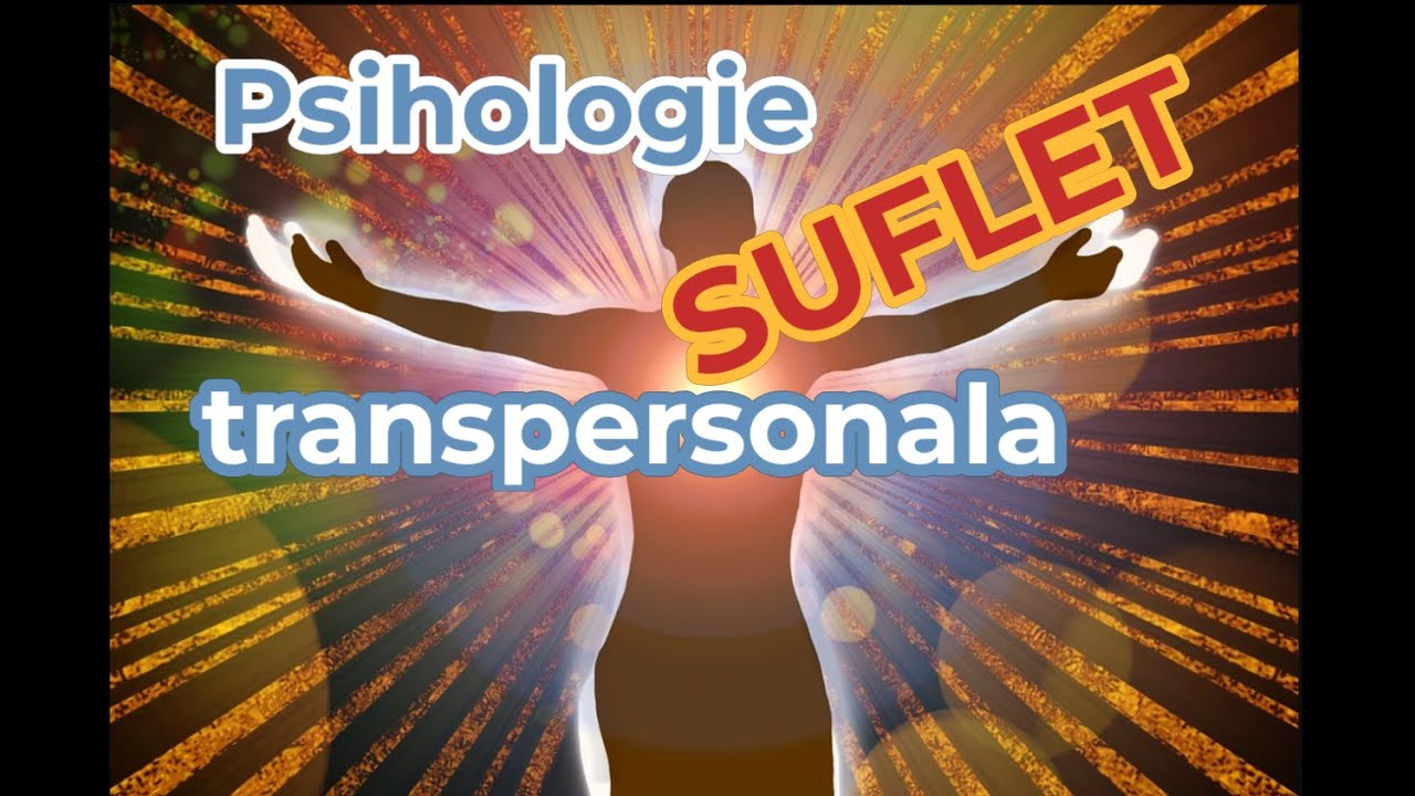 Ce este sufletul in psihologia transpersonala? Psihologia transpersonala partea a V-a