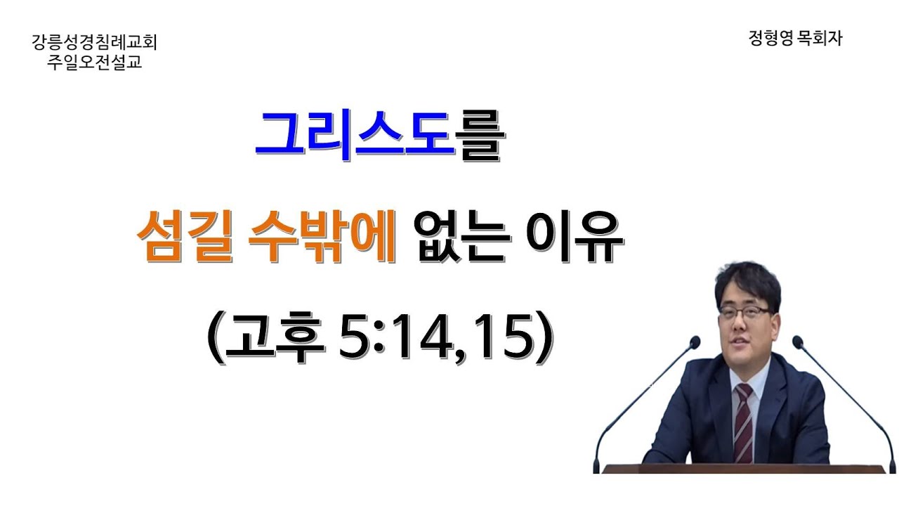 1/18 강릉성경침례교회 오전 설교 - 그리스도를 섬길 수밖에 없는 이유(고후 5:14,15) : 신앙생활을 올바로 지속할 수 있는 비결