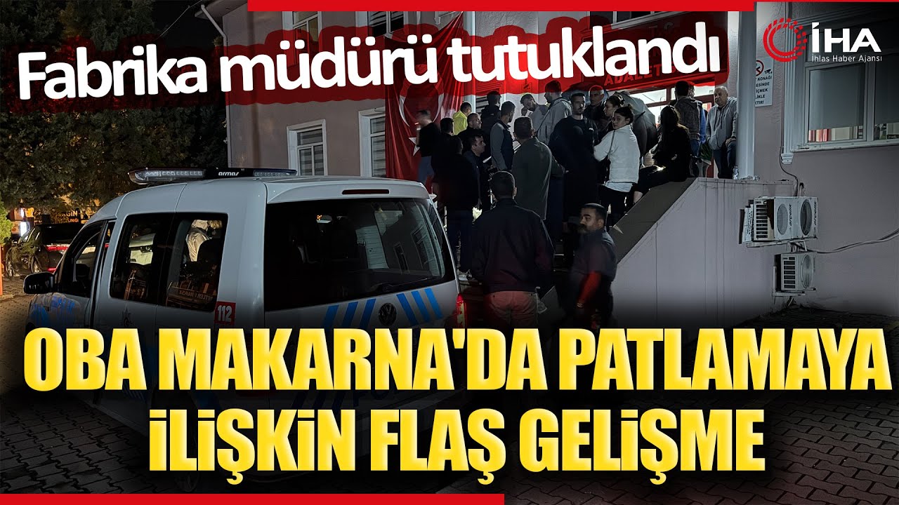 Oba Makarna'daki Patlamanın Ardından Fabrika Müdürü Tutuklandı