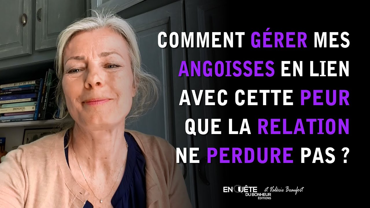 Comment gérer mes angoisses en lien avec cette peur que la relation ne perdure pas ?