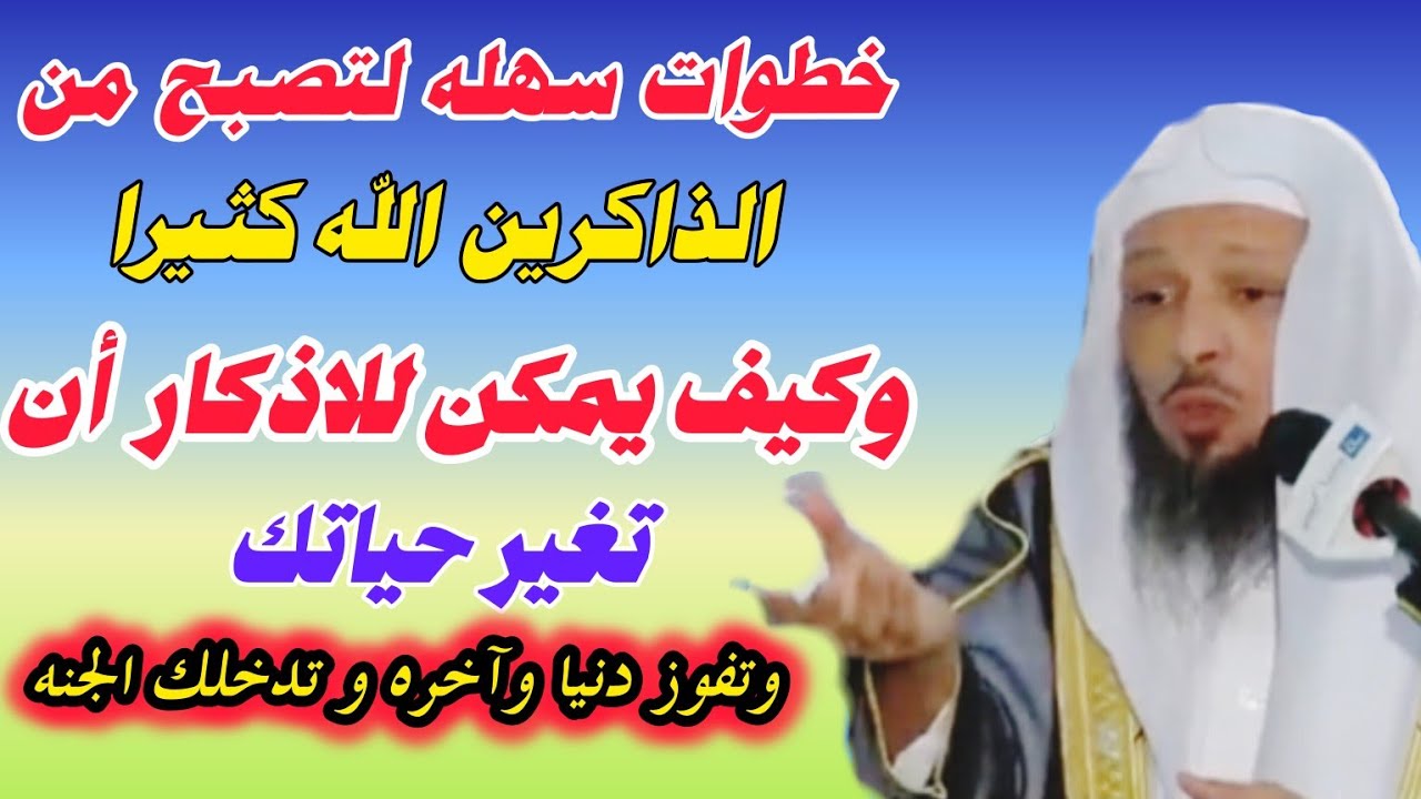 خطوات سهله لتصبح من الذاكرين الله كثيرا وكيف يمكن للأذكار أن تغيرحياتك وتدخلك الجنه/الشيخ سعد العتيق