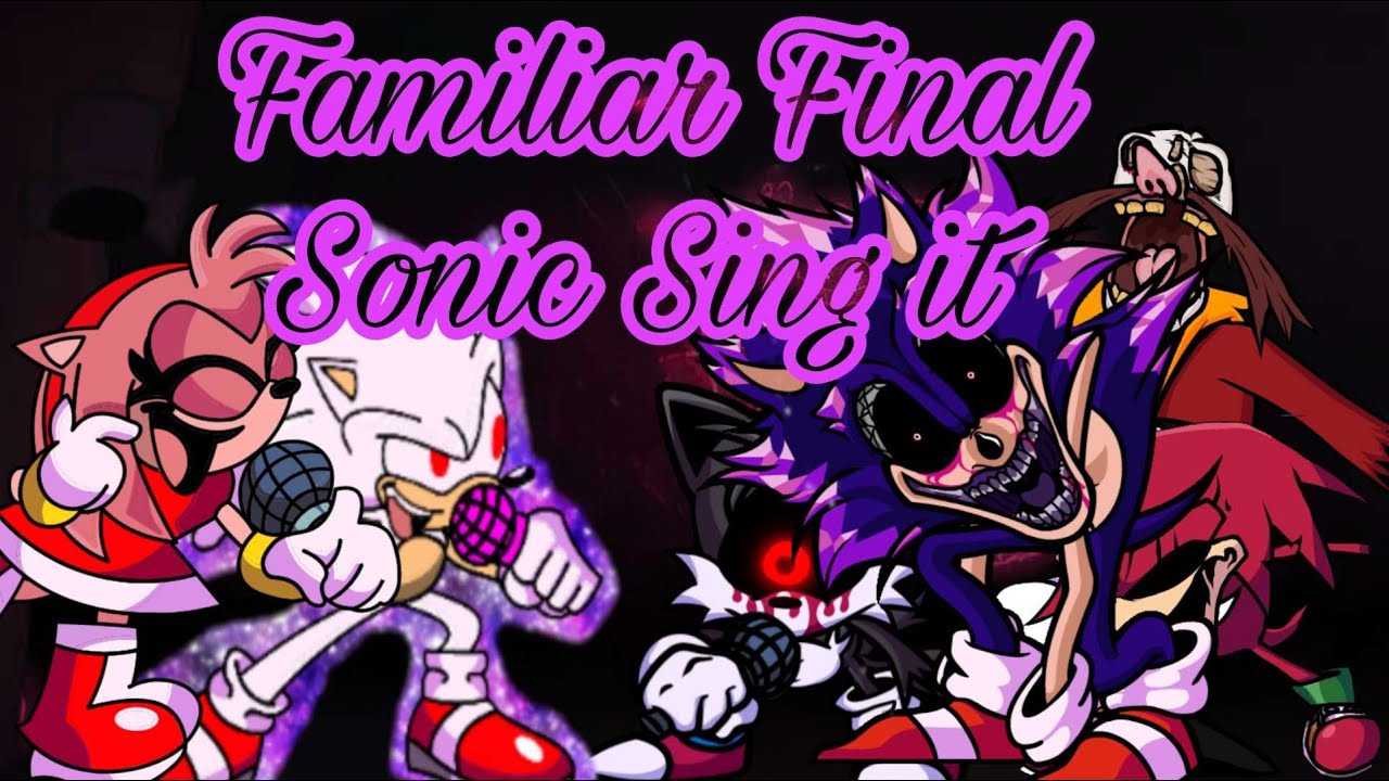 Familiar Final Sonic Sing it FNF Vs Sonic.exe