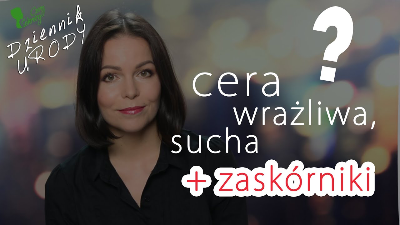 Cera wrażliwa, sucha + ZASK&Oacute;RNIKI 😡 /Dziennik Urody#10/