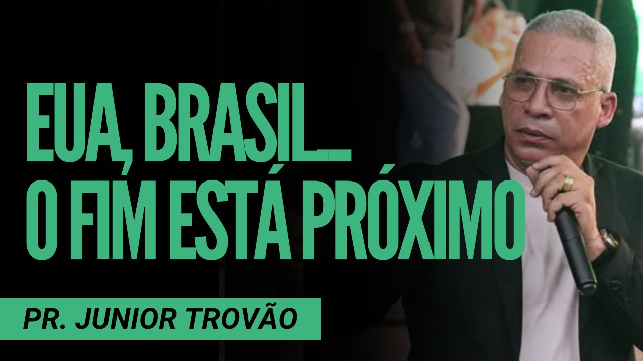 EUA, BRASIL... O FIM ESTÁ PRÓXIMO - Pr Junior Trovão - Mensagem Completa