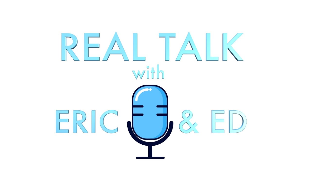 Real Talk with Eric and Ed ep 25