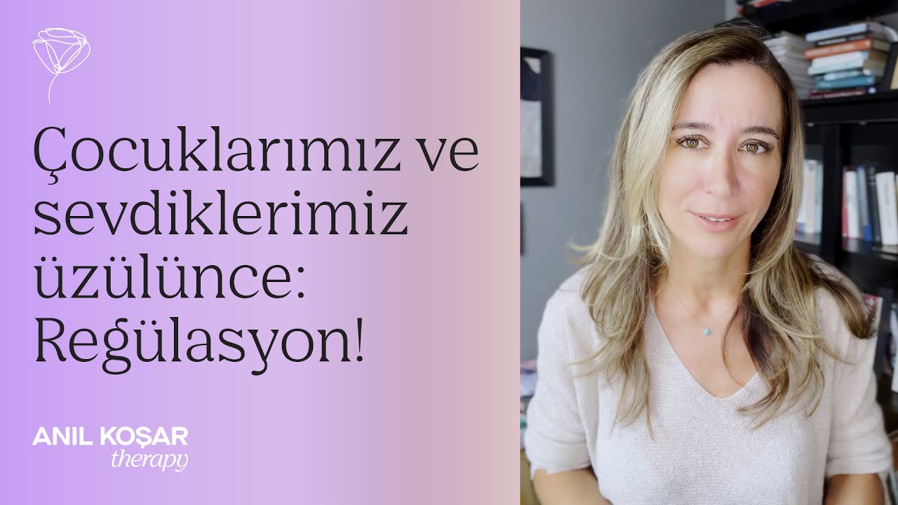 Cocuklarımız, sevdiklerimiz üzgün olduklarında nasıl yaklaşiriz:  Regülasyon