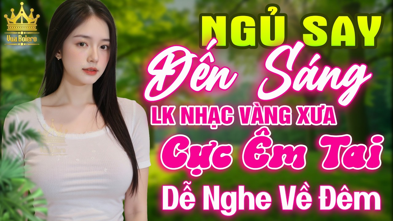 LK Bolero HAY NHẤT HIỆN NAY - Ca Nhạc Trữ T&igrave;nh CỰC &Ecirc;M TAI To&agrave;n B&agrave;i Hay, Nhạc V&agrave;ng Xưa Ru Ngủ Về Đ&ecirc;m