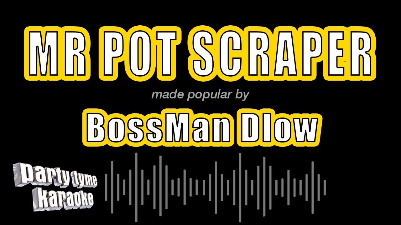 BossMan Dlow - Mr Pot Scraper (Karaoke Version)