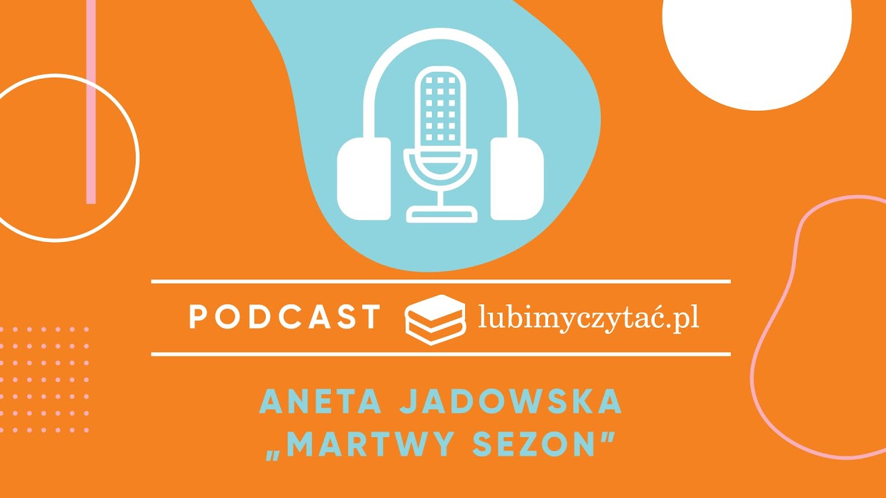 Podcast lubimyczytac.pl. Aneta Jadowska &bdquo;Martwy sezon&rdquo;