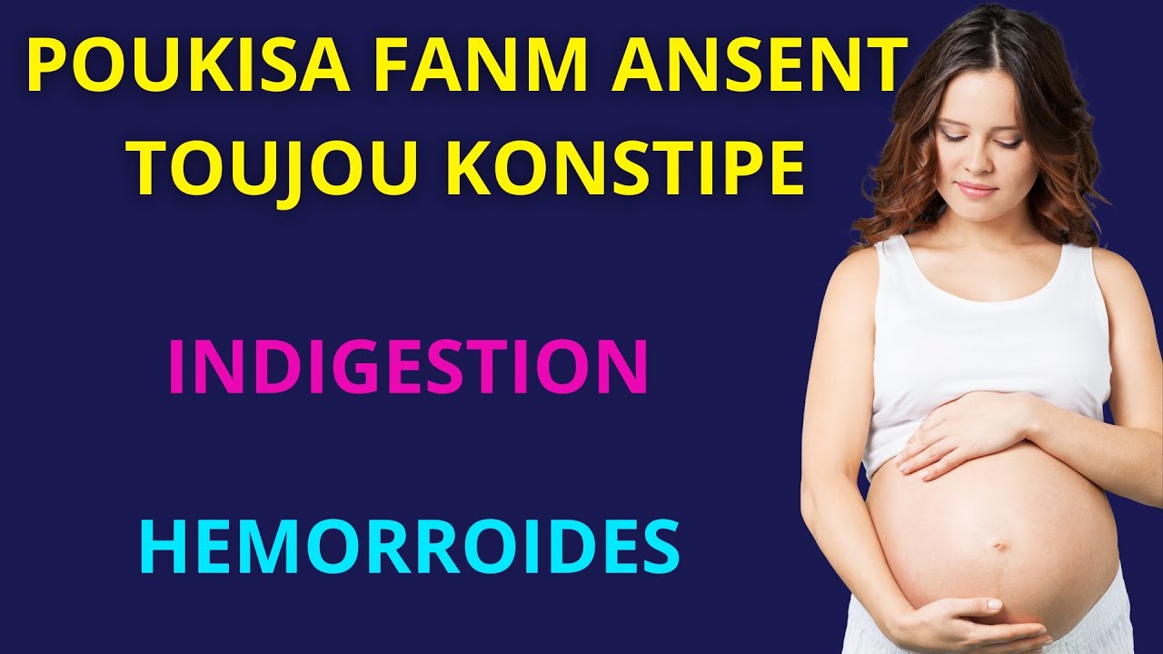 Poukisa fanm ansent toujou Konstipe? H&eacute;morro&iuml;des, indigestion