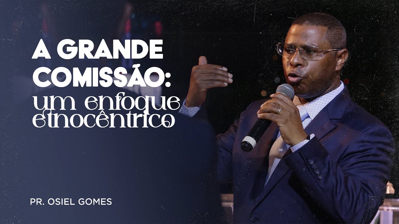 A Grande Comissão: Um enfoque etnocêntrico / AULA COMPLETA COM PR. OSIEL GOMES